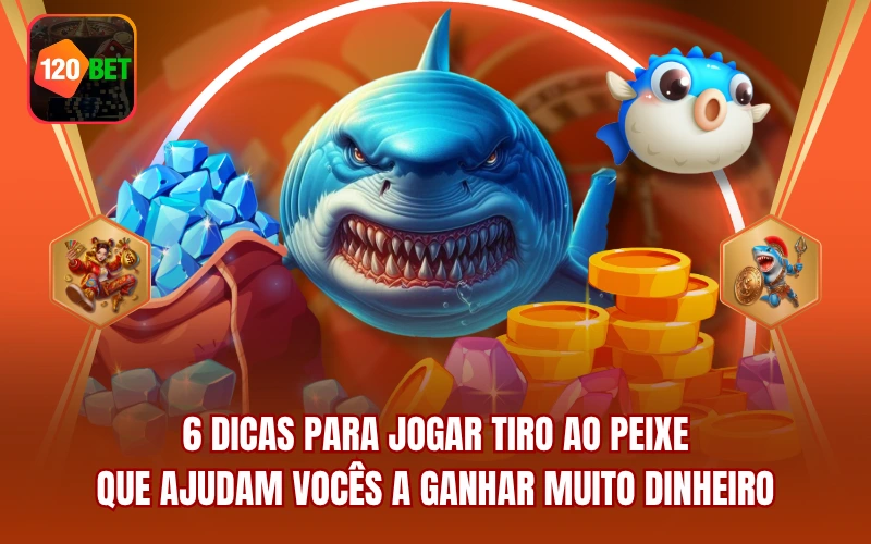 6 Dicas Para Jogar Tiro Ao Peixe Que Ajudam Vocês A Ganhar Muito Dinheiro