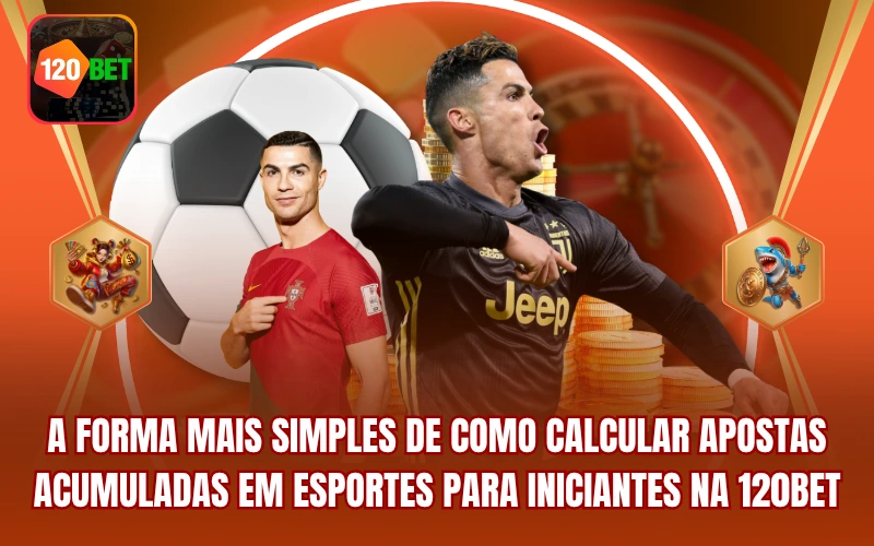 A Forma Mais Simples De Como Calcular Apostas Acumuladas Em Esportes Para Iniciantes Na 120BET