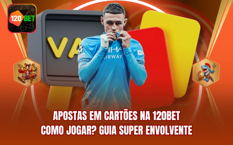 Apostas Em Cartões Na 120BET: Como Jogar? Guia Super Envolvente