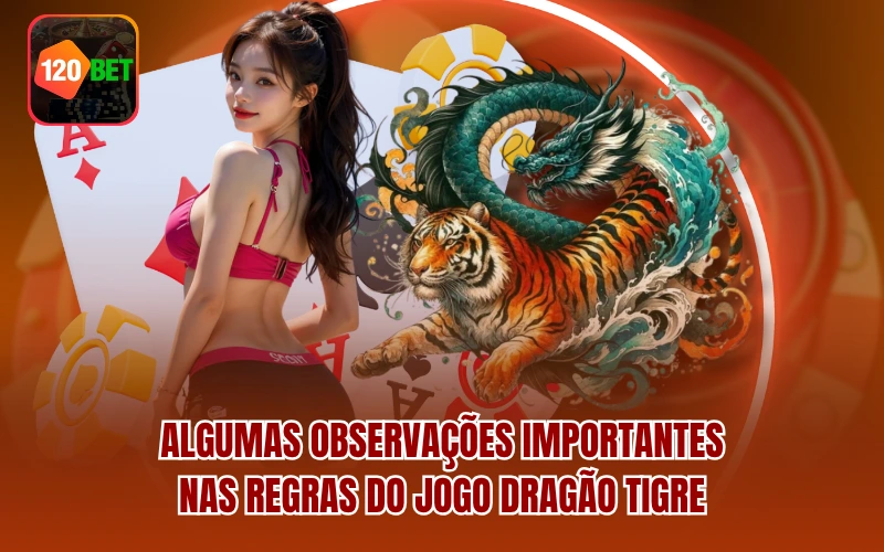 Algumas observações importantes nas regras do jogo Dragão Tigre