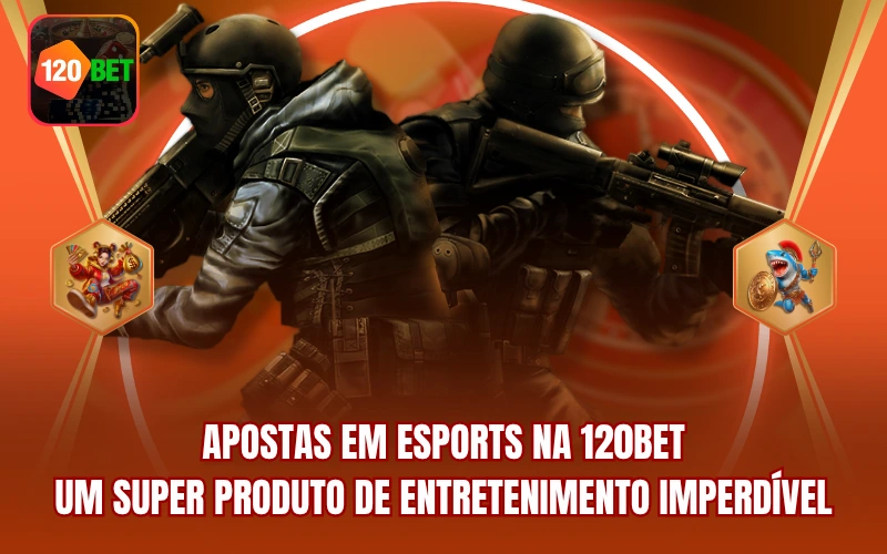 Apostas Em Esports Na 120BET - Um Super Produto De Entretenimento Imperdível