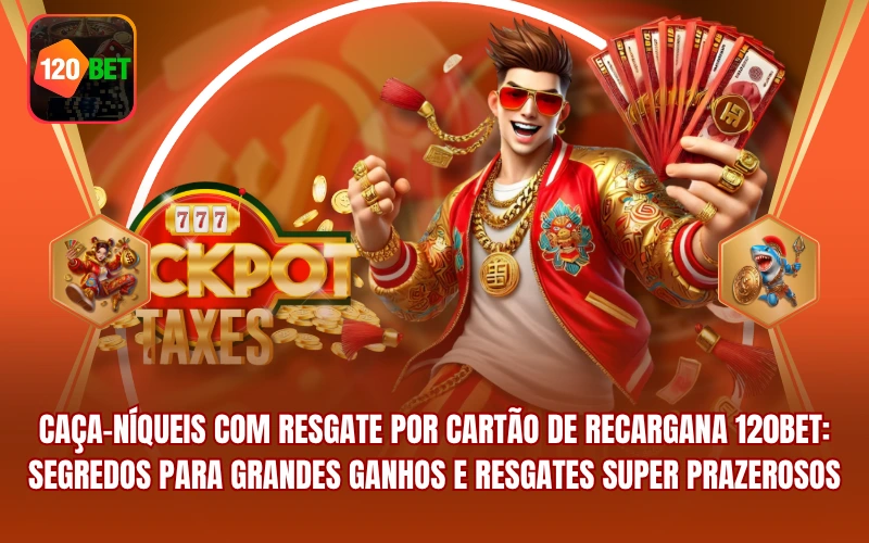 Caça-Níqueis Com Resgate Por Cartão De Recarga 120BET: Segredos Para Grandes Ganhos E atégias eficazes para jogar Caça-níqResgates Super Prazerosos