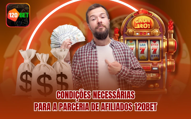 Condições Necessárias para a Parceria de Afiliados 120BET