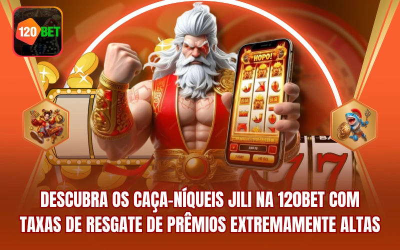 Descubra os Caça-Níqueis JILI na 120BET com Taxas de Resgate de Prêmios Extremamente Altas