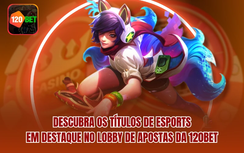 Descubra os títulos de Esports em destaque no lobby de apostas da 120BET