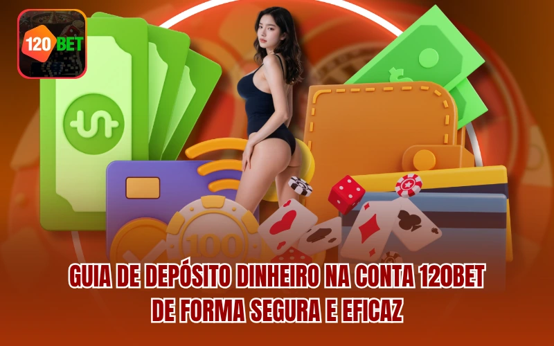 Guia de Depósito dinheiro na conta 120BET de forma segura e eficaz