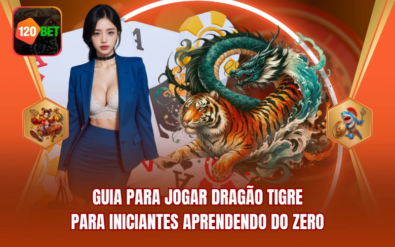 Guia Para Jogar Dragão Tigre Para Iniciantes Aprendendo Do Zero