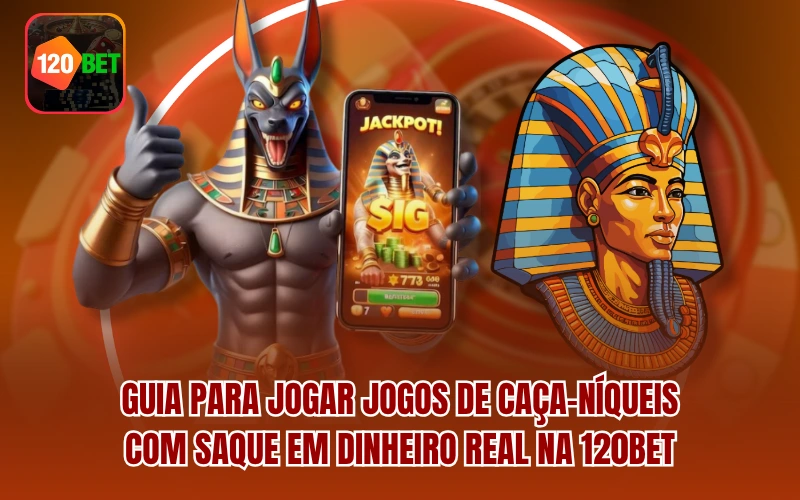 Guia para jogar Jogos de Caça-Níqueis com Saque em Dinheiro Real na 120BET
