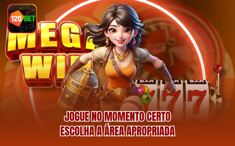 Jogue no momento certo – escolha a área apropriada