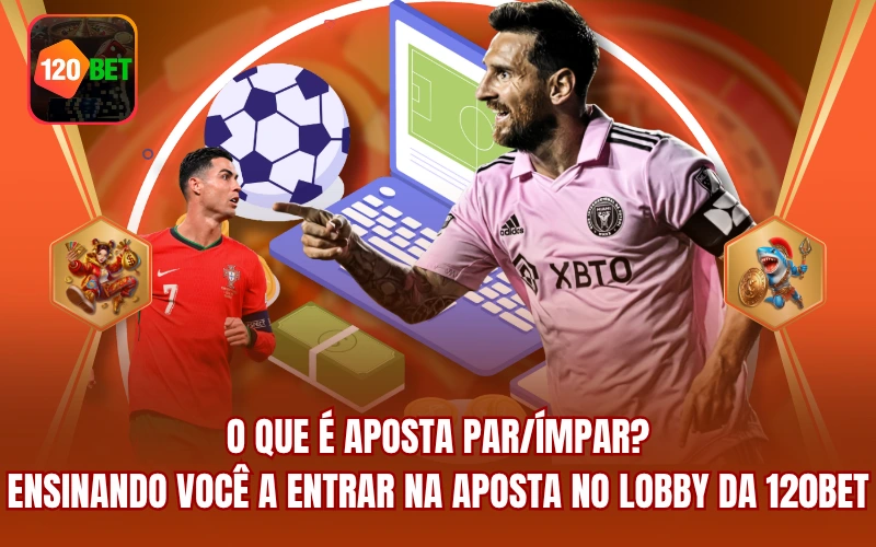 O Que é Aposta Par/Ímpar? Ensinando Você a Entrar na Aposta no Lobby da 120BET