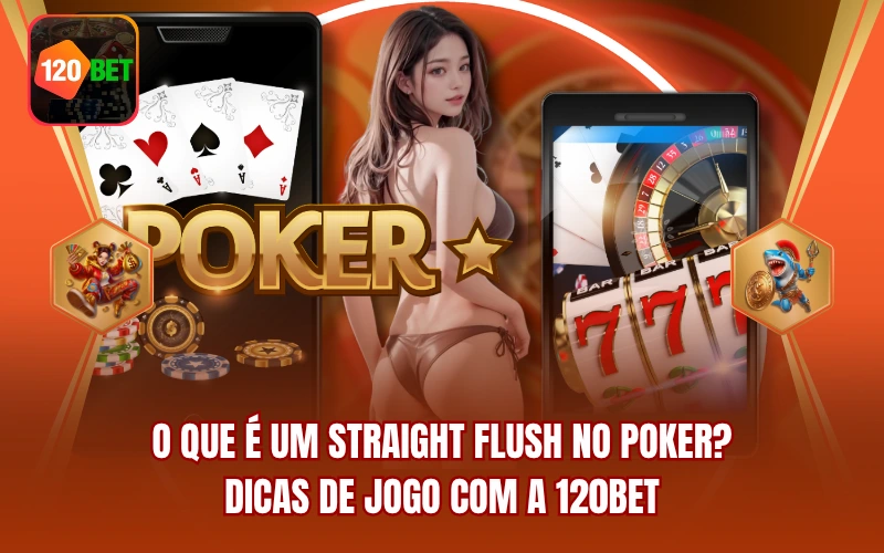 O Que É Um Straight Flush? Dicas De Jogo Com A 120BET