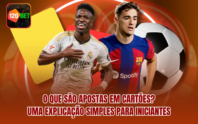 O que são apostas em cartões? Uma explicação 120BET simples para iniciantes