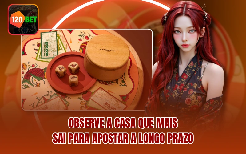 Observe a casa que mais sai para apostar a longo prazo