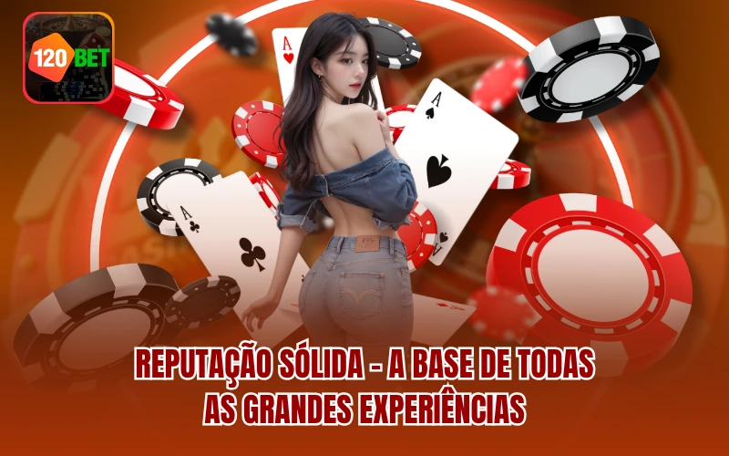 Reputação sólida - A base de todas as grandes experiências