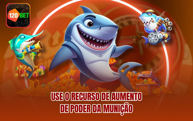 Use o recurso de aumento de poder da munição